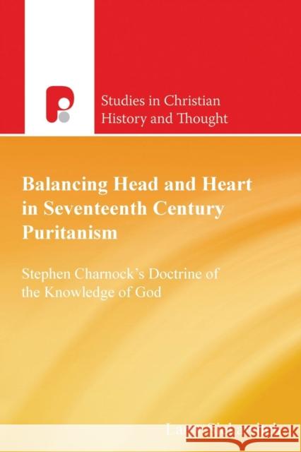 Balancing Head and Heart in Seventeenth Century Puritanism: Stephen Charnock's Doctrine of the Knowledge of God Larry Siekawitch 9781842276709 Send The Light