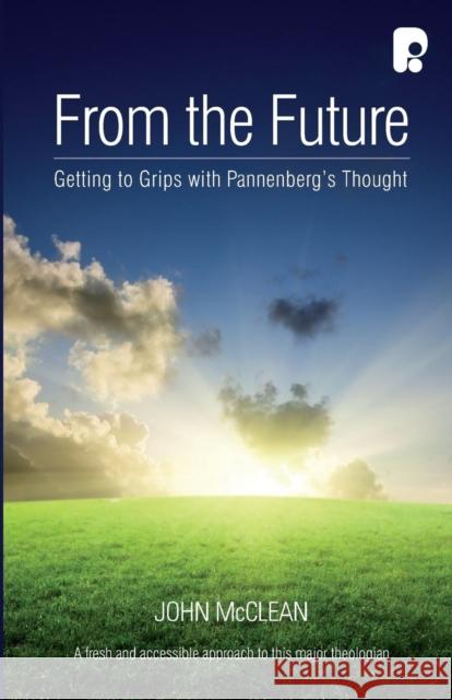 From the Future: Getting to Grips with Pannenberg's Thought John McClean 9781842277560