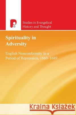 Spirituality in Adversity: English Nonconformity in a Period of Repression, 1660-1689 Brown, Raymond E. 9781842277850 Paternoster Publishing