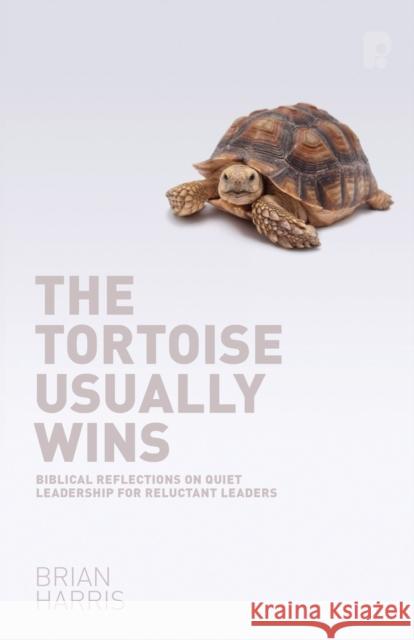 The Tortoise Usually Wins: Biblical Reflections on Quiet Leadership for Reluctant Leaders: Biblical Reflections on Quiet Leadership for Reluctant Leaders Brian Harris 9781842277874 Send The Light