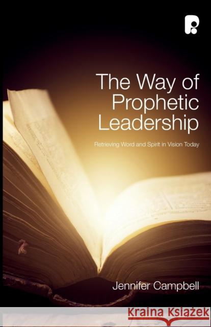 The Way of Prophetic Leadership: Retrieving Word & Spirit in Vision Today Jennifer Campbell 9781842278352