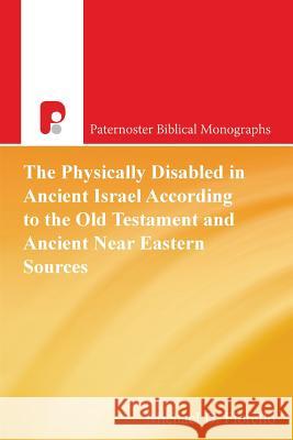 The Physically Disabled in Ancient Israel According to the Old Testament and Ancient Near Eastern Sources Michael D. Fiorello 9781842278482