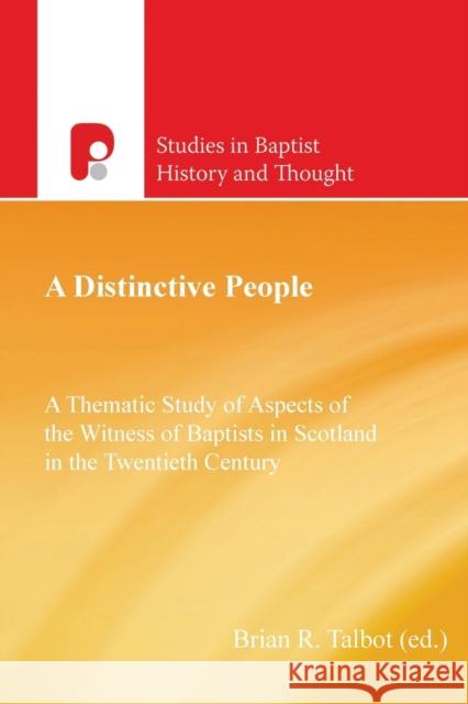 A Distinctive People: A Thematic Study of Aspects of the Witness of Baptists in Scotland in the Twentieth Century Brian Talbot 9781842278512