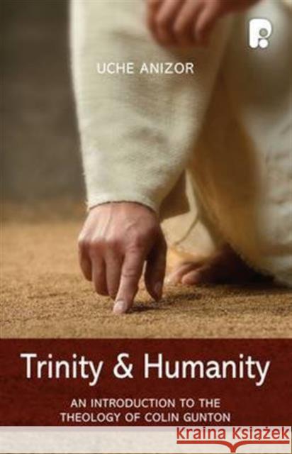 Trinity and Humanity: An Introduction to the Theology of Colin Gunton Uche Anizor 9781842278543 Send The Light