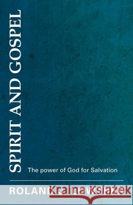 Spirit and Gospel: The Power of God for Salvation Roland J. Lowther 9781842278864 Paternoster Publishing