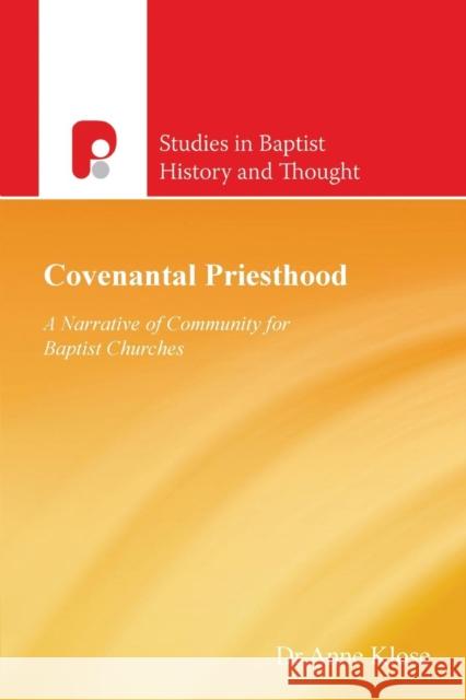 Covenantal Priesthood: A Narrative of Community for Baptist Churches Anne Dr Klose 9781842279878 Paternoster Publishing