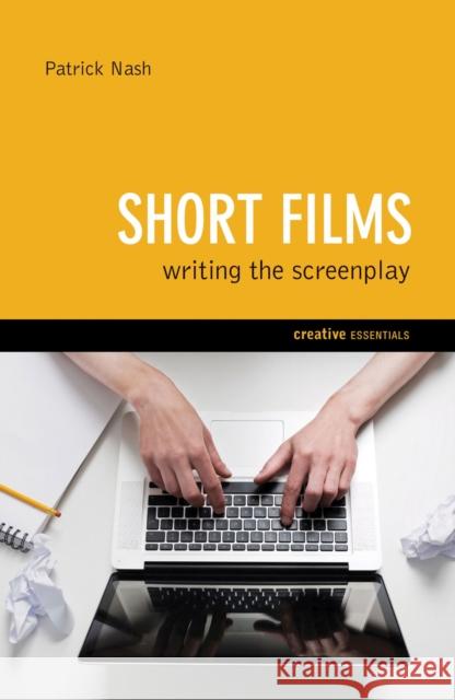 Short Films: Writing the Screenplay Patrick Nash 9781842435014