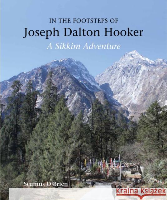 In the Footsteps of Joseph Dalton Hooker: A Sikkim adventure Seamus O'Brien 9781842466568