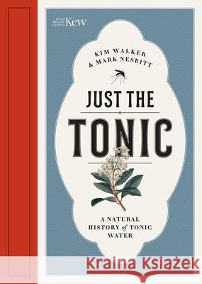 Just the Tonic: a History of Tonic Water Mark Nesbitt 9781842466896