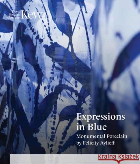 Expressions in Blue: Monumental Porcelain Felicity Aylieff 9781842468289 Royal Botanic Gardens Kew
