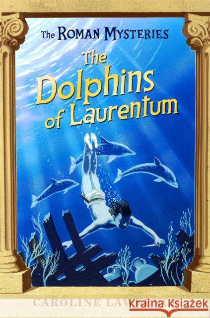 The Roman Mysteries: The Dolphins of Laurentum: Book 5 Caroline Lawrence 9781842550243 Hachette Children's Group