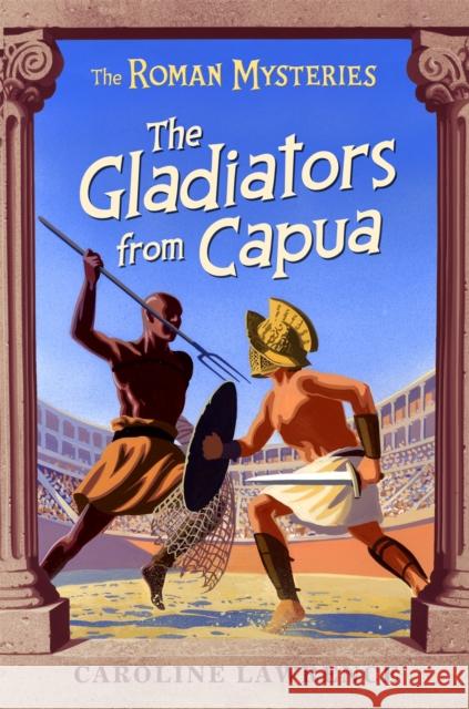 The Roman Mysteries: The Gladiators from Capua: Book 8 Caroline Lawrence 9781842551233 Hachette Children's Group