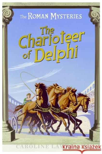 The Roman Mysteries: The Charioteer of Delphi: Book 12 Caroline Lawrence 9781842555446