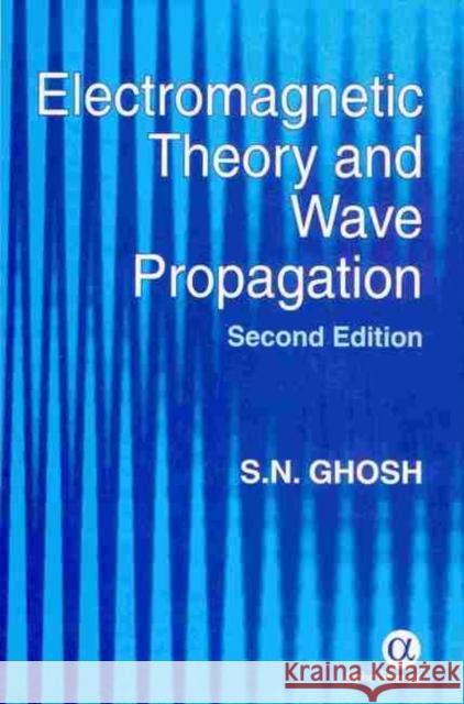 Electromagnetic Theory and Wave Propagation S.N. Ghosh 9781842650974 Alpha Science International Ltd