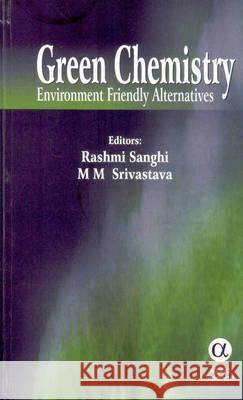 Green Chemistry: Environment Friendly Alternatives Rashmi Sanghi, M.M. Srivasatava 9781842651735 Alpha Science International Ltd