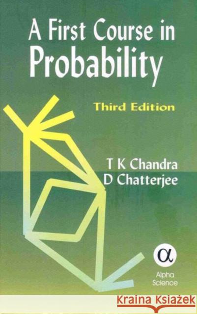 A First Course in Probability T.K. Chandra, D. Chatterjee 9781842652084 Alpha Science International Ltd