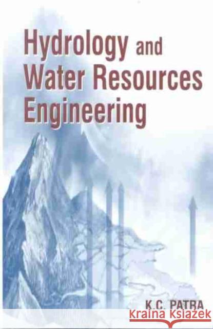 Hydrology and Water Resources Engineering K.C. Patra 9781842654217 Alpha Science International Ltd