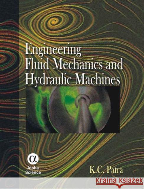 Engineering Fluid Mechanics and Hydraulic Machines K.C. Patra 9781842655344 Alpha Science International Ltd