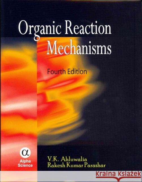 Organic Reaction Mechanisms V.K. Ahluwalia, Rakesh K. Parashar 9781842656785 Alpha Science International Ltd