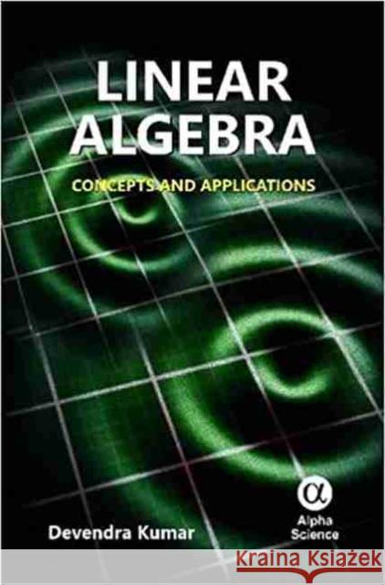 Linear Algebra: Concepts and Applications Kumar, Devendra 9781842657065