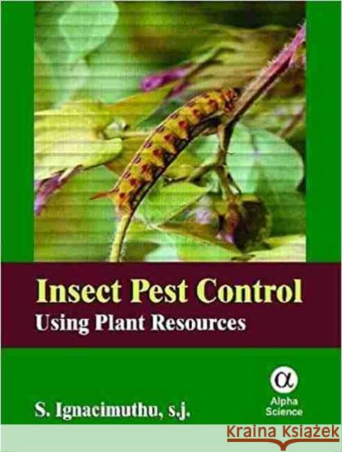 Insect Pest Control: Using Plant Resources S. Ignacimuthu, SJ 9781842657287 Alpha Science International Ltd
