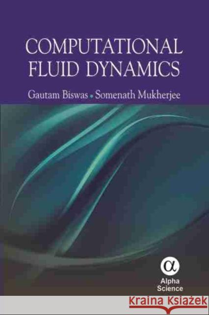 Computational Fluid Dynamics Gautam Biswas, Somenath Mukherjee 9781842657386 Alpha Science International Ltd