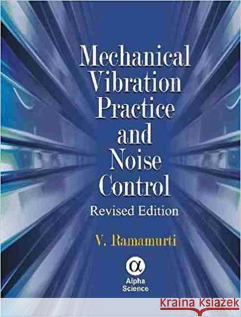 Mechanical Vibration Practice and Noise Control V. Ramamurti 9781842657522 Alpha Science International, Ltd
