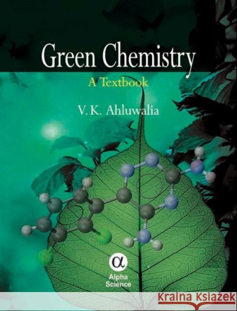 Green Chemistry: A Textbook V.K. Ahluwalia 9781842657539 Alpha Science International Ltd