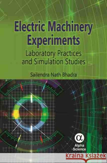 Electric Machinery Experiments: Laboratory Practices and Simulation Studies Bhadra, Sailendra Nath 9781842657812
