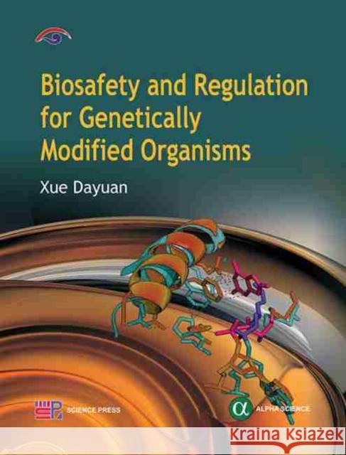 Biosafety and Regulation for Genetically Modified Organisms Xue Dayuan 9781842657911 Alpha Science International Ltd