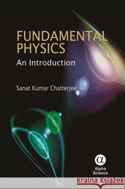 Fundamental Physics: An Introduction Sanat Kumar Chatterjee 9781842658215 Alpha Science International Ltd