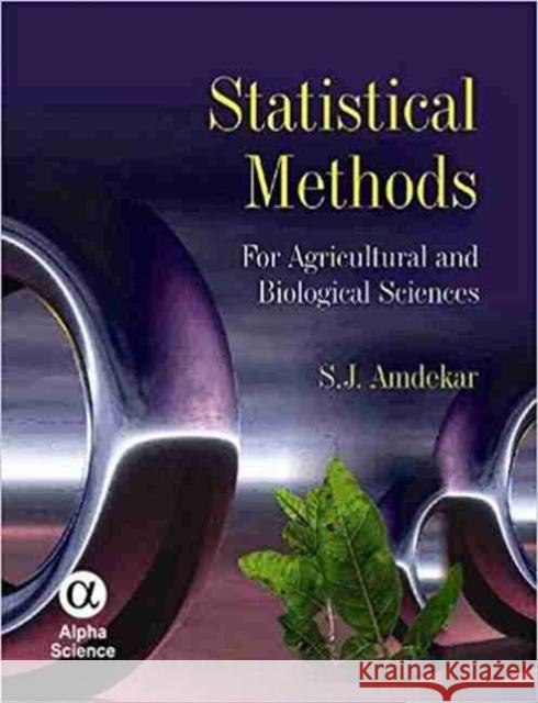 Statistical Methods for Agricultural and Biological Sciences S.J. Amdeka 9781842658529 Alpha Science International Ltd