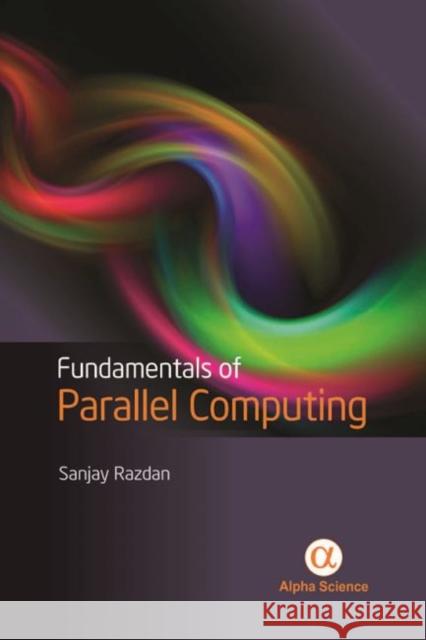 Fundamentals of Parallel Computing Sanjay Razdan 9781842658802 Marston Book DMARSTO Orphans