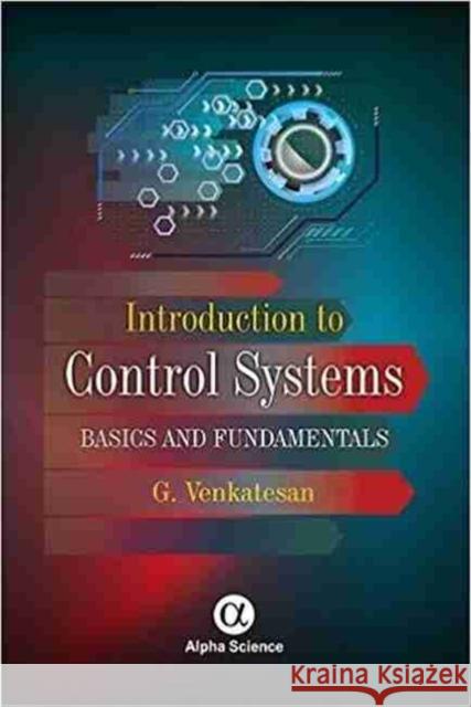 Introduction to Control Systems: Basics and Fundamentals G. Venkatesan 9781842659489 Alpha Science International Ltd