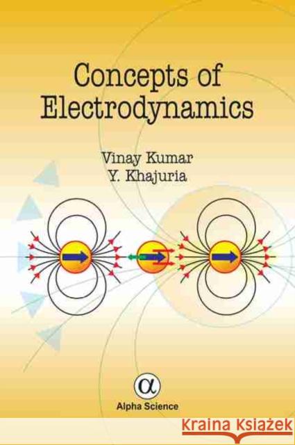 Concepts of Electrodynamics Vinay Kumar, Y. Khajuria 9781842659632 Alpha Science International Ltd