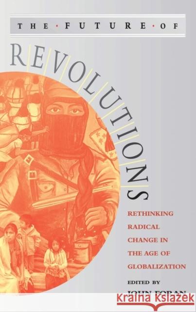 The Future of Revolutions: Rethinking Radical Change in the Age of Globalization Foran, John 9781842770337