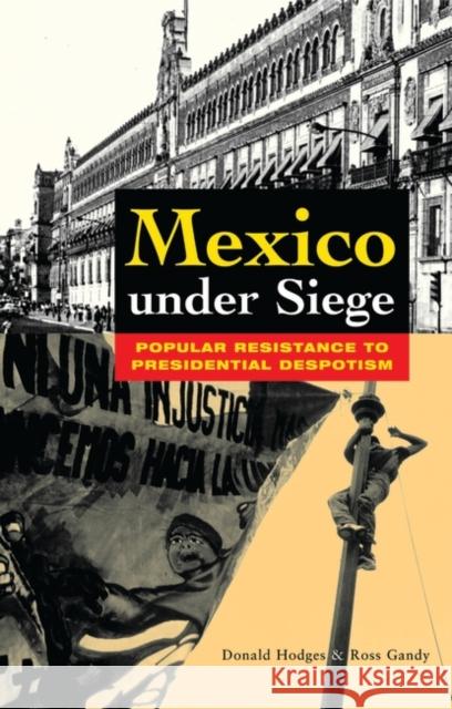 Mexico Under Siege : Popular Resistance to Presidential Despotism Donald Hodges R. Gandy 9781842771259