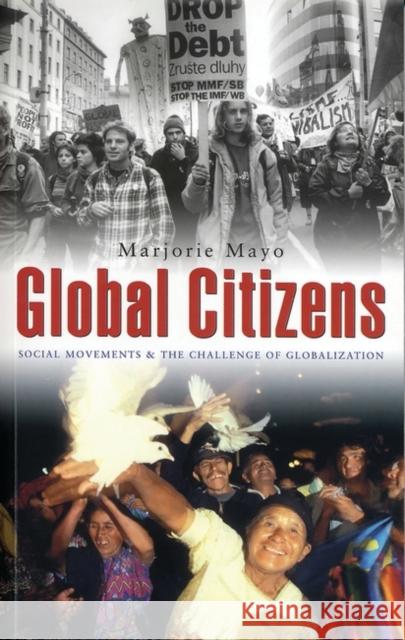 Global Citizens: Social Movements and the Challenge of Globalization Mayo, Marjorie 9781842771396 0