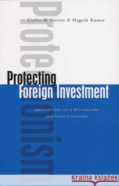 Protecting Foreign Investment: Implications of a WTO Regime and Policy Options Correa, Carlos M. 9781842771839 ZED BOOKS LTD