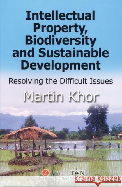 Intellectual Property, Biodiversity and Sustainable Development : Resolving the Difficult Issues Martin Khor 9781842772355