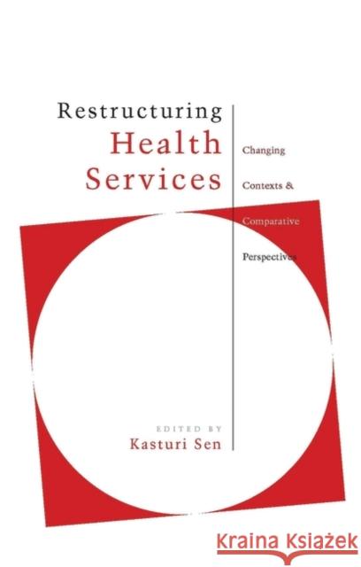 Restructuring Health Services: Changing Contexts and Comparative Perspectives Sen, Kasturi 9781842772898