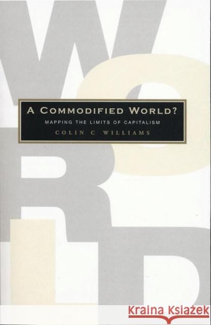 A Commodified World?: Mapping the Limits of Capitalism Williams, Colin C. 9781842773550