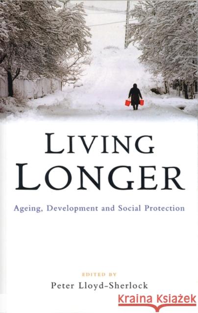 Living Longer: Ageing, Development and Social Protection Lloyd-Sherlock, Peter 9781842773574 Zed Books