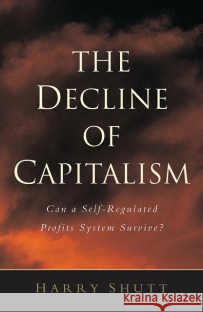 The Decline of Capitalism: Can a Self-Regulated Profits System Survive Shutt, Harry 9781842774007 Zed Books