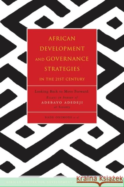 African Development and Governance Strategies in the 21st Century: Looking Back to Move Forward: Essays in Honour of Adebayo Adedeji at Seventy Bade Onimode 9781842774090