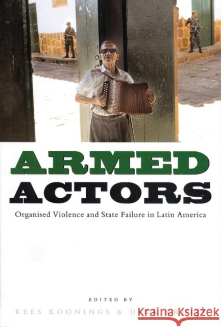 Armed Actors: Organized Violence and State Failure in Latin America Koonings, Kees 9781842774458 Zed Books