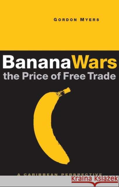 Banana Wars: The Price of Free Trade: A Caribbean Perspective Myers, Gordon 9781842774533 Zed Books