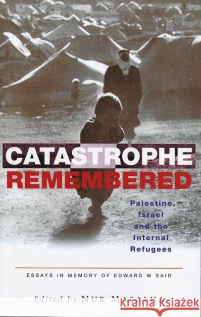 Catastrophe Remembered: Palestine, Israel and the Internal Refugees: Essays in Memory of Edward W. Said Masalha, Nur 9781842776230