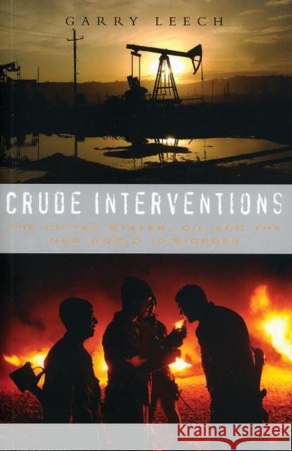 Crude Interventions: The United States, Oil and the New World (Dis)Order Leech, Garry 9781842776292