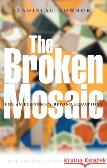 The Broken Mosaic: For an Economics Beyond Equations Dowbor, Ladislau 9781842776339 Zed Books